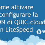 Come attivare e configurare la CDN di QUIC.cloud con LiteSpeed